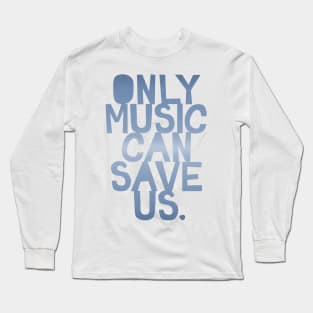 Only Music Can Save Us Long Sleeve T-Shirt